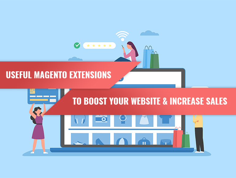 Top 5 Useful Magento Extensions to Boost your Website & Increase Sales in 2022